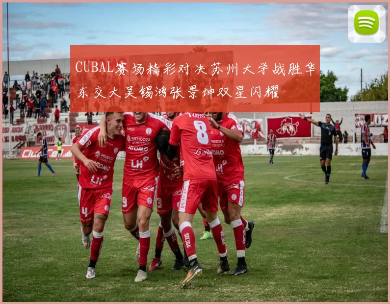 CUBAL赛场精彩对决苏州大学战胜华东交大吴锡鸿张景坤双星闪耀