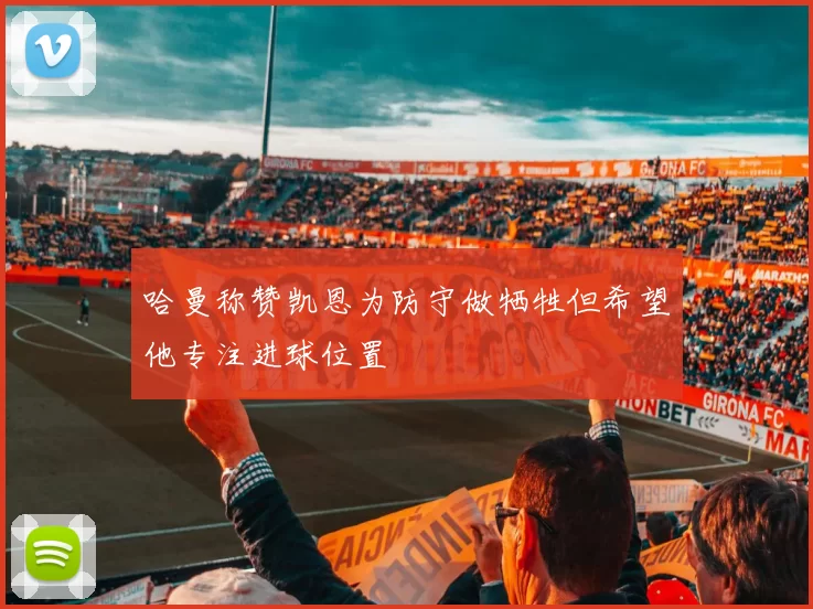 哈曼称赞凯恩为防守做牺牲但希望他专注进球位置